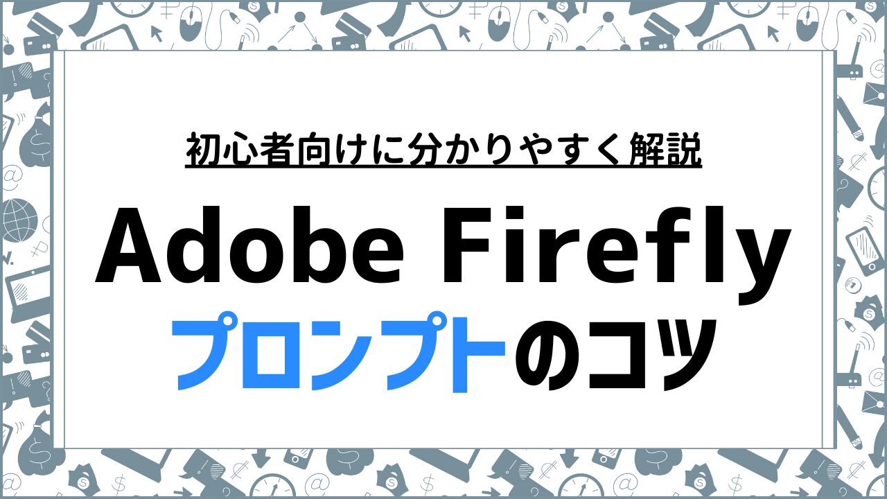 Adobe Fireflyで使えるプロンプトのコツと生成精度を上げる方法