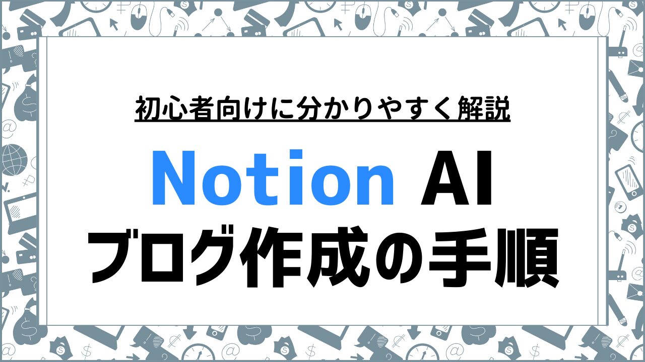 Notion AI ブログ作成の手順と効率的な使い方を徹底解説